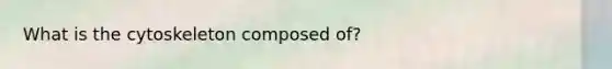 What is the cytoskeleton composed of?