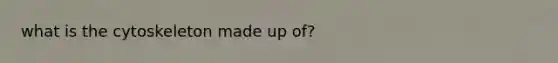 what is the cytoskeleton made up of?