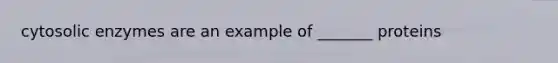 cytosolic enzymes are an example of _______ proteins