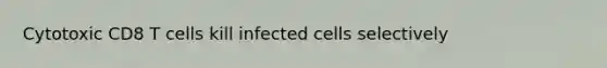 Cytotoxic CD8 T cells kill infected cells selectively