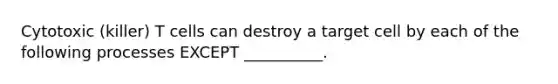 Cytotoxic (killer) T cells can destroy a target cell by each of the following processes EXCEPT __________.