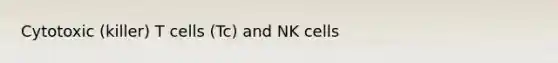 Cytotoxic (killer) T cells (Tc) and NK cells