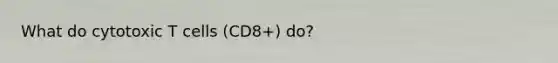 What do cytotoxic T cells (CD8+) do?