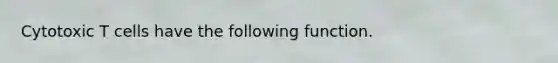 Cytotoxic T cells have the following function.