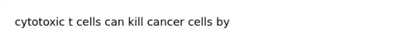 cytotoxic t cells can kill cancer cells by