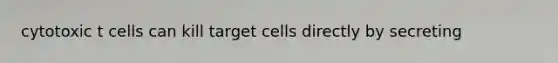 cytotoxic t cells can kill target cells directly by secreting