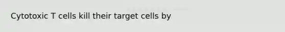 Cytotoxic T cells kill their target cells by