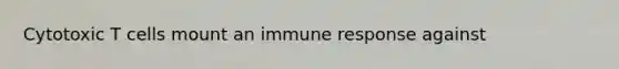 Cytotoxic T cells mount an immune response against