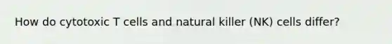 How do cytotoxic T cells and natural killer (NK) cells differ?