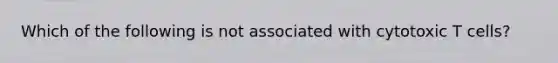 Which of the following is not associated with cytotoxic T cells?