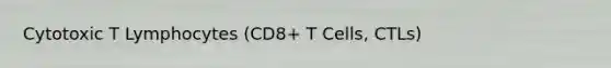 Cytotoxic T Lymphocytes (CD8+ T Cells, CTLs)