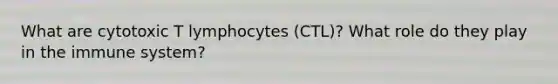 What are cytotoxic T lymphocytes (CTL)? What role do they play in the immune system?