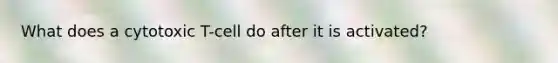 What does a cytotoxic T-cell do after it is activated?