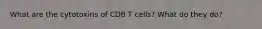 What are the cytotoxins of CD8 T cells? What do they do?