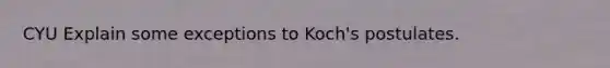 CYU Explain some exceptions to Koch's postulates.