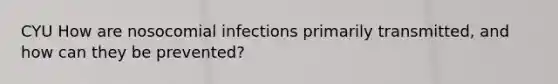 CYU How are nosocomial infections primarily transmitted, and how can they be prevented?