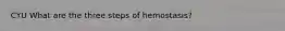 CYU What are the three steps of hemostasis?