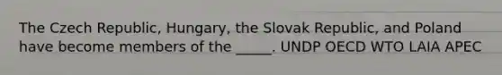 The Czech Republic, Hungary, the Slovak Republic, and Poland have become members of the _____. UNDP OECD WTO LAIA APEC