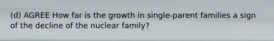 (d) AGREE How far is the growth in single-parent families a sign of the decline of the nuclear family?