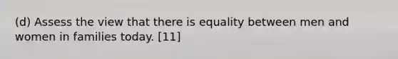 (d) Assess the view that there is equality between men and women in families today. [11]