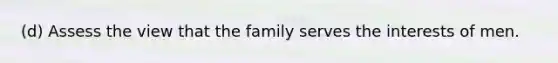 (d) Assess the view that the family serves the interests of men.