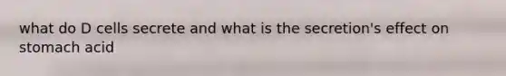 what do D cells secrete and what is the secretion's effect on stomach acid