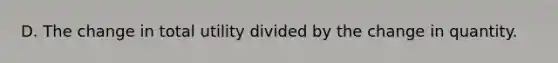 D. The change in total utility divided by the change in quantity.