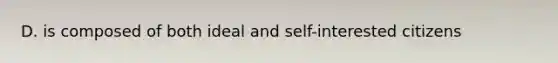 D. is composed of both ideal and self-interested citizens