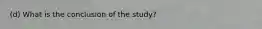 (d) What is the conclusion of the​ study?