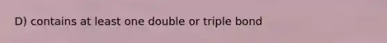 D) contains at least one double or triple bond