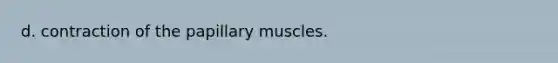 d. contraction of the papillary muscles.