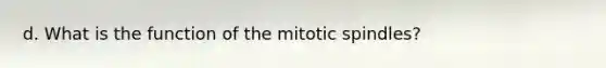 d. What is the function of the mitotic spindles?