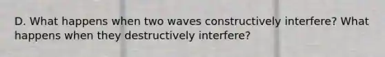 D. What happens when two waves constructively interfere? What happens when they destructively interfere?