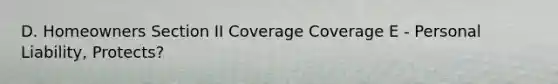 D. Homeowners Section II Coverage Coverage E - Personal Liability, Protects?