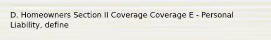 D. Homeowners Section II Coverage Coverage E - Personal Liability, define