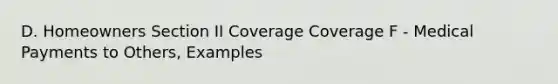 D. Homeowners Section II Coverage Coverage F - Medical Payments to Others, Examples