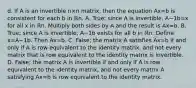 d. If A is an invertible n×n ​matrix, then the equation Ax=b is consistent for each b in ℝn. A. ​True; since A is​ invertible, A−1b=x for all x in ℝn. Multiply both sides by A and the result is Ax=b. B. ​True; since A is​ invertible, A−1b exists for all b in ℝn. Define x=A−1b. Then Ax=b. C. ​False; the matrix A satisfies Ax=b if and only if A is row equivalent to the identity​ matrix, and not every matrix that is row equivalent to the identity matrix is invertible. D. ​False; the matrix A is invertible if and only if A is row equivalent to the identity​ matrix, and not every matrix A satisfying Ax=b is row equivalent to the identity matrix.