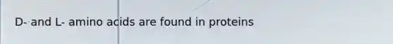 D- and L- <a href='https://www.questionai.com/knowledge/k9gb720LCl-amino-acids' class='anchor-knowledge'>amino acids</a> are found in proteins