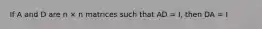 If A and D are n × n matrices such that AD = I, then DA = I