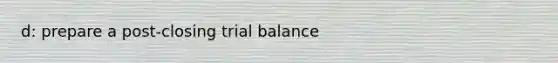 d: prepare a post-closing trial balance