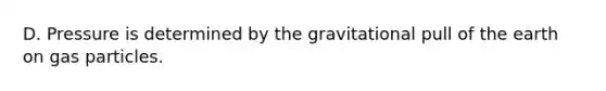 D. Pressure is determined by the gravitational pull of the earth on gas particles.