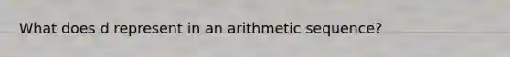 What does d represent in an arithmetic sequence?