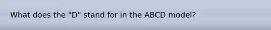 What does the "D" stand for in the ABCD model?