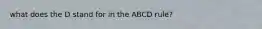 what does the D stand for in the ABCD rule?