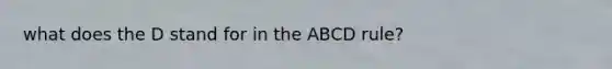 what does the D stand for in the ABCD rule?