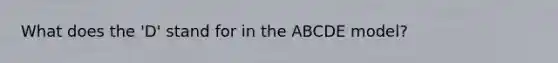 What does the 'D' stand for in the ABCDE model?