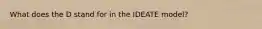 What does the D stand for in the IDEATE model?