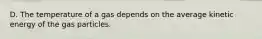 D. The temperature of a gas depends on the average kinetic energy of the gas particles.