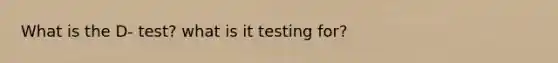 What is the D- test? what is it testing for?