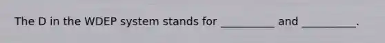 The D in the WDEP system stands for __________ and __________.